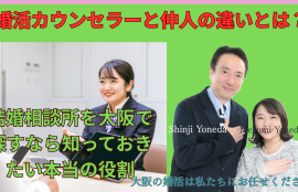 婚活カウンセラーと仲人の違いとは？結婚相談所を大阪で探す時に知っておきたいこと。